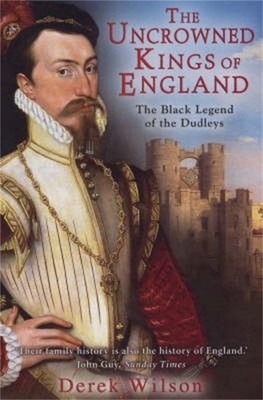 The Uncrowned Kings of England: The Black Legend of the Dudleys by Mr Derek Wils