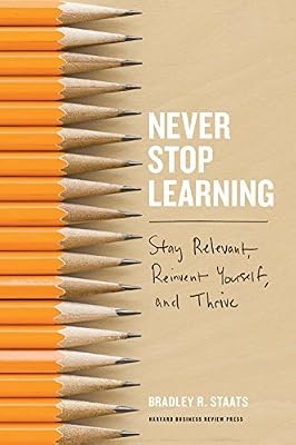 Never Stop Learning: Stay Relevant, Reinvent Yourself, and Thrive, Staats, Bradl