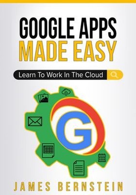 Google Apps Made Easy : Learn to Work in the Cloud Paperback Jame
