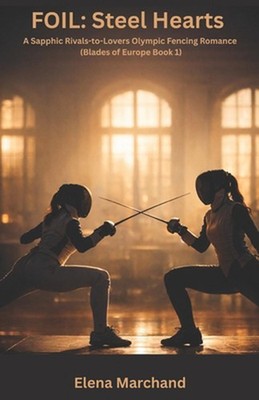Foil: Steel Hearts - A Sapphic Rivals-to-Lovers Olympic Fencing Romance (Blades 