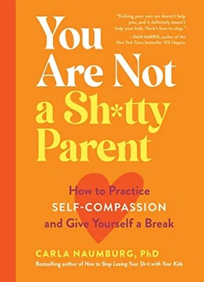 You Are Not a Sh*tty Parent: How to Practice Self-Compassion and Give Yourself a