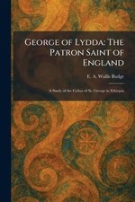 George of Lydda: The Patron Saint of England: A Study of the Cultus of St. Georg