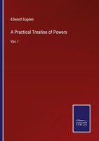A Practical Treatise Of Powers Edward Sugden