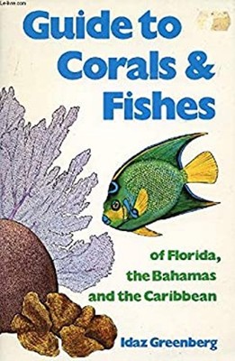 Guide to Corals and Fishes : Of Florida, the Bahamas, and the Car