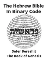 The Hebrew Bible in Binary Code: Book of Genesis- Sefer Bereshit by Binary Bible