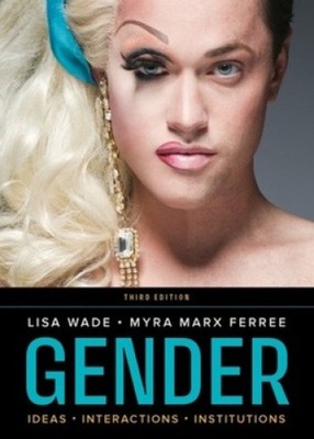 Gender: Ideas, Interactions, Institutions by Wade, Lisa [Paperback]