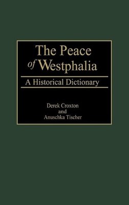 The Peace of Westphalia: A Historical Dictionary by Anuschka Tischer (English) H