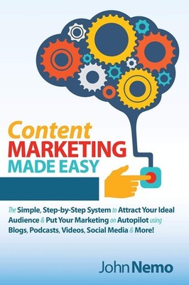 Content Marketing Made Easy: The Simple, Step-by-Step System to Attract Your Id,