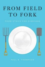 From Field to Fork: Food Ethics for Everyone by Paul B. Thompson (English) Hardc