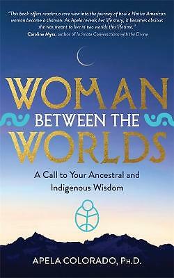 Woman Between the Worlds: A Call to Your Ancestral and Indigenous Wisdom by...