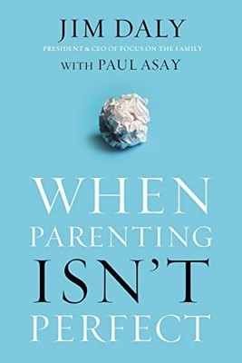 When Parenting Isn't Perfect, Jim Daly with Paul Asay