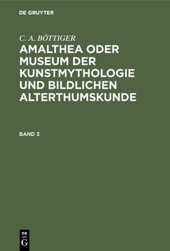 C. A. BÖTTIGER: Amalthea oder Museum der Kunstmythologie und bildlichen Alterthu