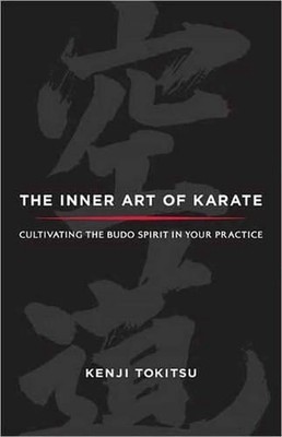 The Inner Art of Karate: Cultivating the Budo Spirit in Your Practice by Kenji T