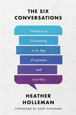 The Six Conversations: Pathways to Connecting in an Age of Isolation and Inc...