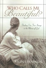 WHO CALLS ME BEAUTIFUL: FINDING OUR TRUE IMAGE IN THE By Regina Franklin **NEW**