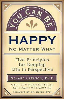 You Can Be Happy No Matter What : Five Principles for Keeping Life in...