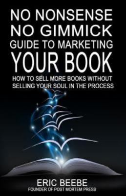NO NONSENSE NO GIMMICK GUIDE TO MARKETING YOUR BOOK: HOW By Eric Beebe EXCELLENT
