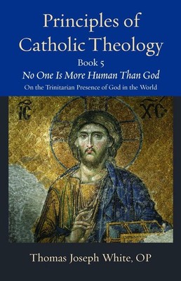 Principles of Catholic Theology, Book 5: No One Is More Human Than God: on the T