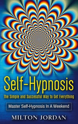 Milton Jordan | Self-Hypnosis - The Simple and Successful Way to Get Everything