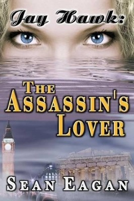Jay Hawk: The Assassins Lover By Sean Eagan - New Copy - 9780984828814