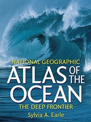National Geographic Atlas of the Ocean: The Deep Frontier by Earle