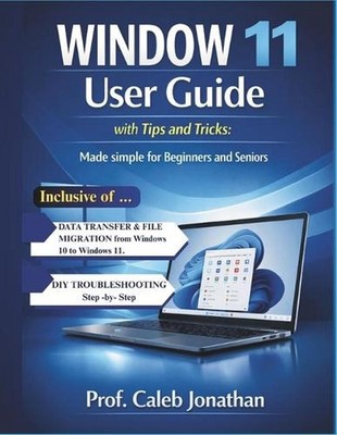 WINDOW 11 USER GUIDE with Tips and Tricks: Made Simple For Beginners And Seniors