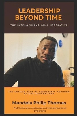Leadership Beyond Time: The Intergenerational Imperative by Mandela Philip Thoma