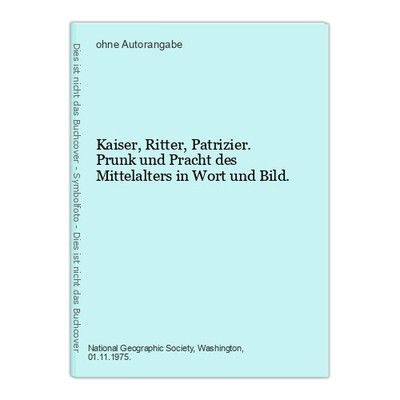 Kaiser, Ritter, Patrizier. Prunk und Pracht des Mittelalters in Wort und Bild.