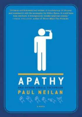Apathy and Other Small Victories: A Novel - Paperback By Neilan, Paul - GOOD