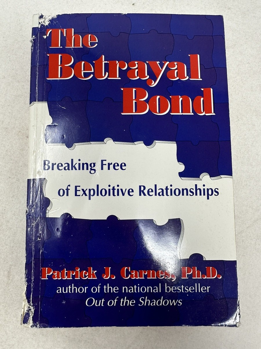 The Betrayal Bond Breaking Free of Exploitive Relationships