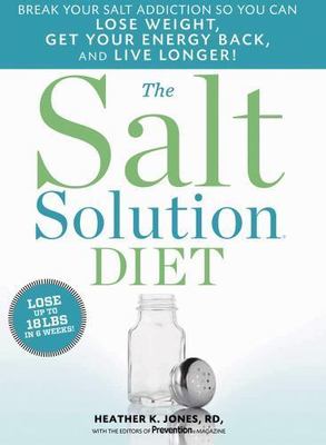 The Salt Solution Diet: Break your salt addiction so you can lose weight, get y
