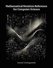 Mathematical Notation Reference for Computer Science by Daniel Szelogowski Paper