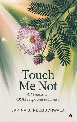 Touch Me Not: A Memoir of OCD, Hope and Resilience by Sakina J. Neemuchwala Hard