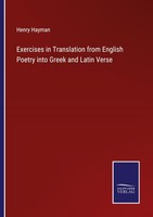 Exercises In Translation From English Poetry Into Greek And Latin Verse Henry Ha