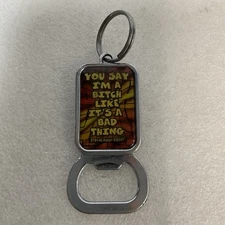 Funny Quote Metal Keychain Bottle Opener You Say I’m A Bitch Kalan KB247 Retro
