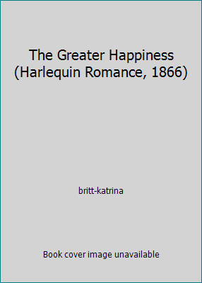 The Greater Happiness (Harlequin Romance, 1866) by britt-katrina