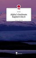 Asrael | Alpha´S Soulmate Kapitel 6 Bis 8. Life Is A Story - Story.One | Buch
