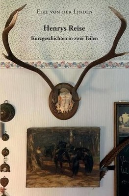 Henrys Reise: Kurzgeschichten in zwei Teilen by Eike Von Der Linden (German) Pap