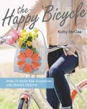 The Happy Bicycle: Make 15 Stylish Bike Accessories with Hemma Design by McGee,