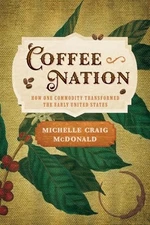 Coffee Nation: How One Commodity Transformed the Early United States by McDonald