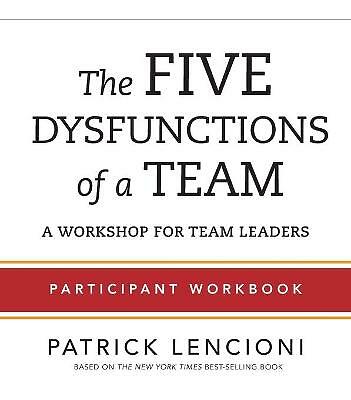 The Five Dysfunctions of a Team: Participant Workbook for Team Leaders by...