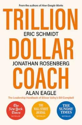 Trillion Dollar Coach: The Leadership Handbook of Silicon Valley’s Bill Campbell