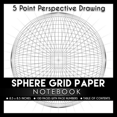 5 Point Perspective Drawing Sphere Grid Paper Notebook: 8.5 x 8.5 Inches | 100 N