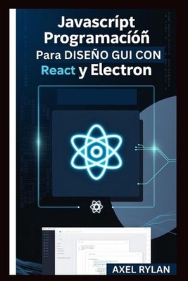 JavaScript Programacin Para Diseo GUI Con React Y Electron: Una gu?a paso a paso