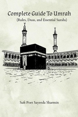 Complete Guide to Umrah (Rules, Duas, and Essential Surahs) by Sayeeda Sharmin