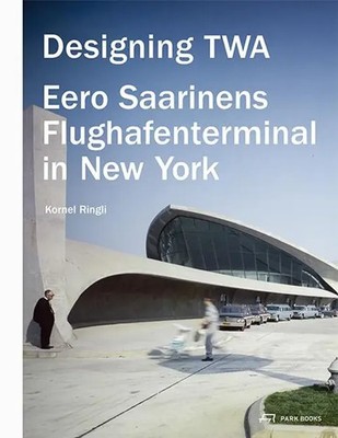 Designing TWA | Eero Saarinens Flughafenterminal in New York | Kornel Ringli