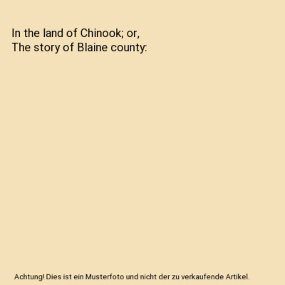 In the land of Chinook; or, The story of Blaine county, Alva Josiah Noyes