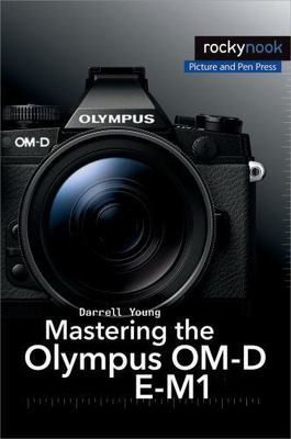 Mastering the Olympus Om-D E-M1 by Young, Darrell