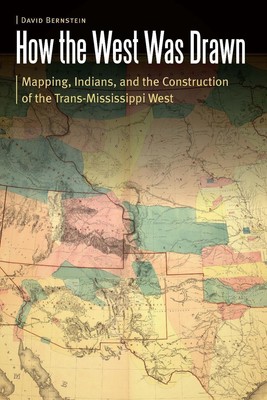 How the West Was Drawn: Mapping, Indians, and the Construction of the Trans-Miss