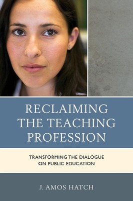 Reclaiming the Teaching Profession: Transforming the Dialogue on Public Educatio